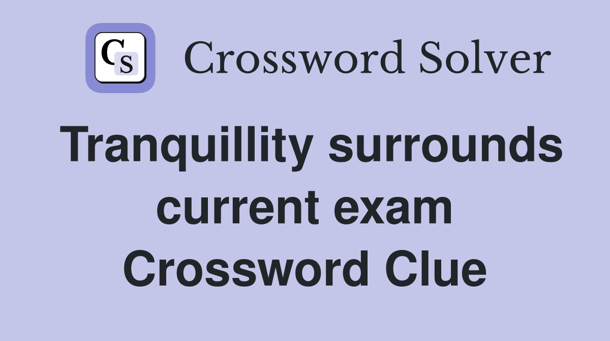 Tranquillity surrounds current exam Crossword Clue