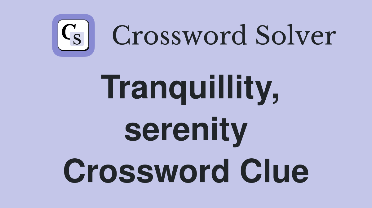Tranquillity, serenity Crossword Clue