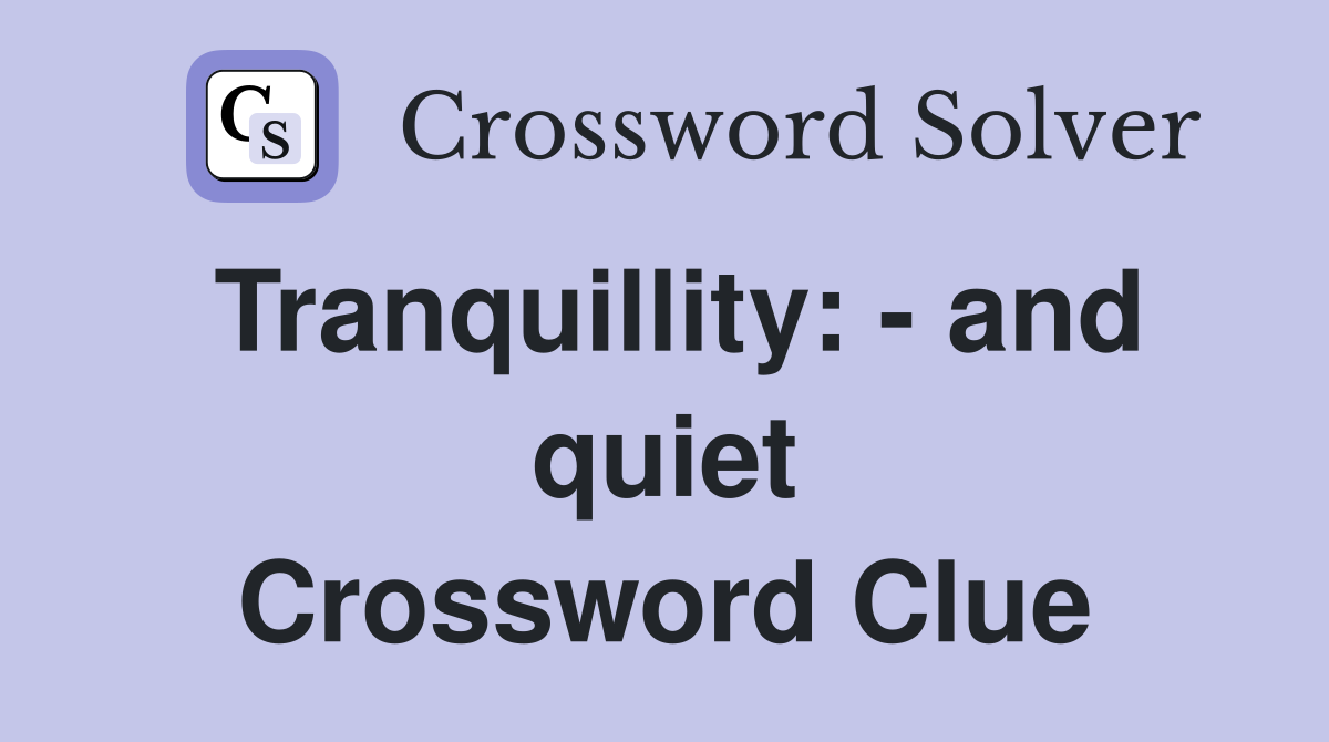 Tranquillity: - and quiet Crossword Clue