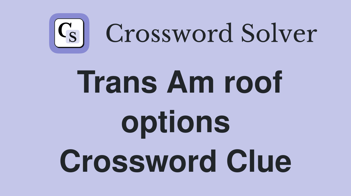 Trans Am roof options Crossword Clue