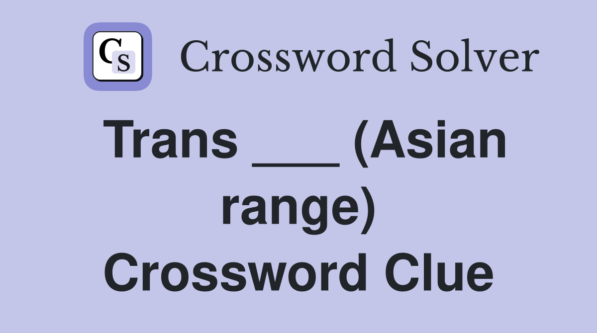 Trans ___ (Asian range) Crossword Clue