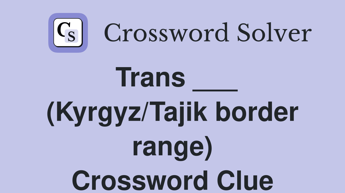 Trans ___ (Kyrgyz/Tajik border range) Crossword Clue