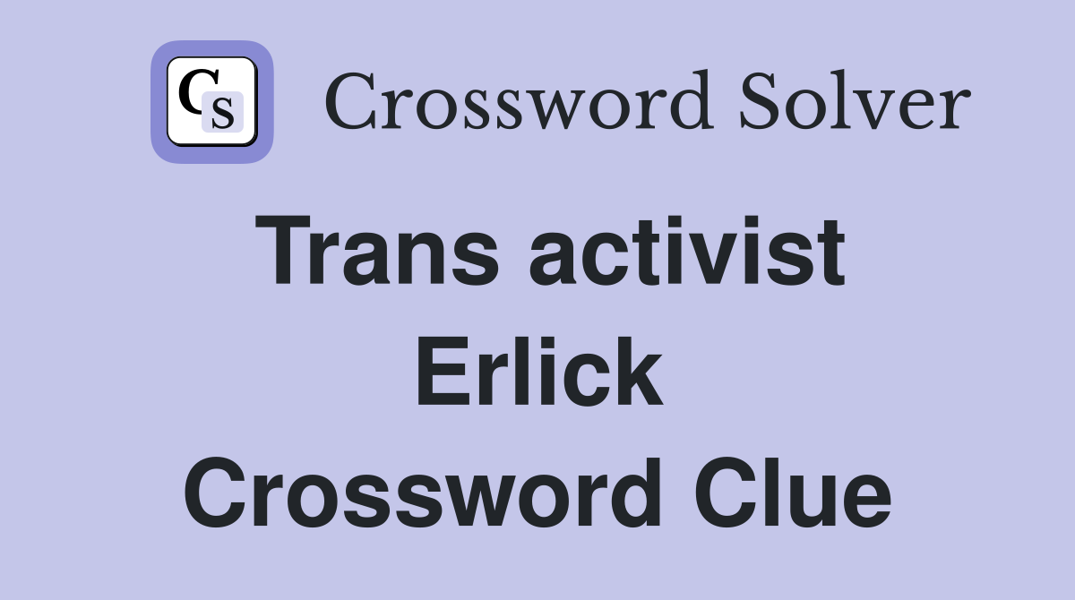 Trans activist Erlick Crossword Clue