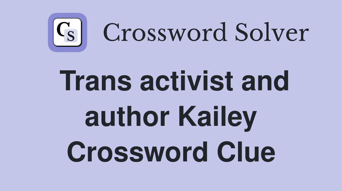 Trans activist and author Kailey Crossword Clue