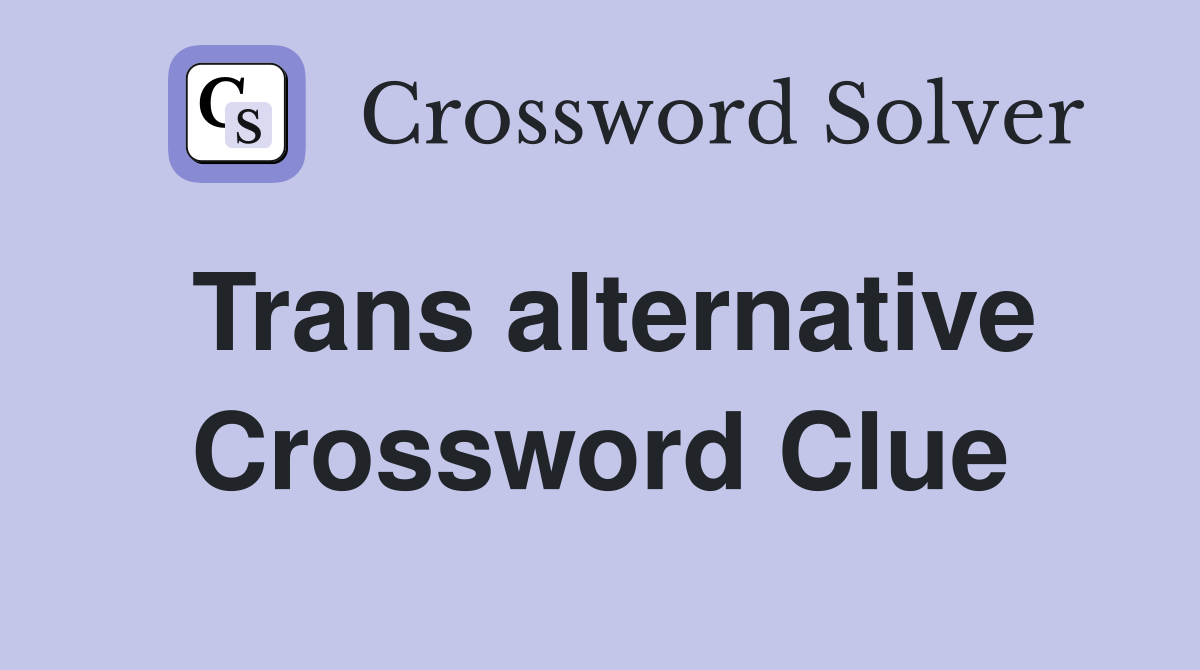 Trans alternative Crossword Clue