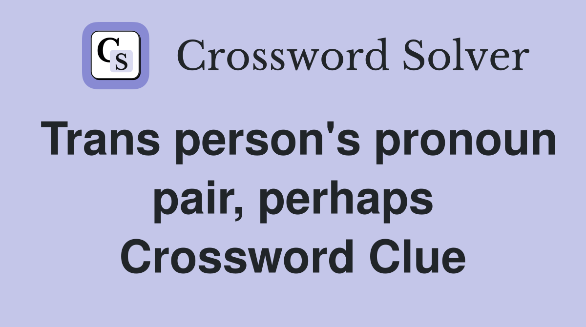 Trans person's pronoun pair, perhaps Crossword Clue