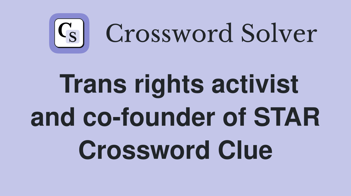Trans rights activist and co-founder of STAR Crossword Clue