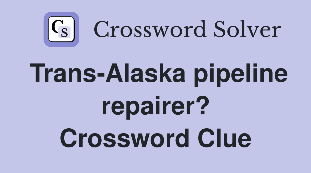 Trans-Alaska pipeline repairer? Crossword Clue