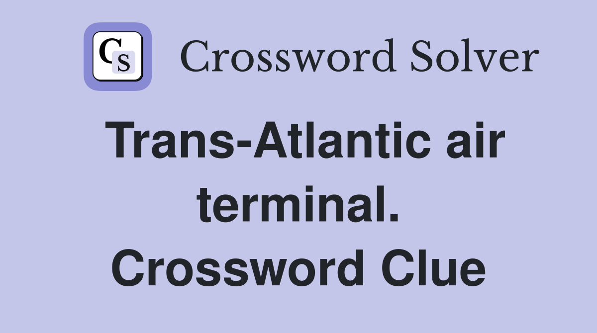 Trans-Atlantic air terminal. Crossword Clue