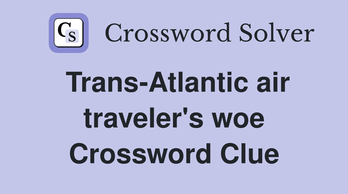 Trans-Atlantic air traveler's woe Crossword Clue