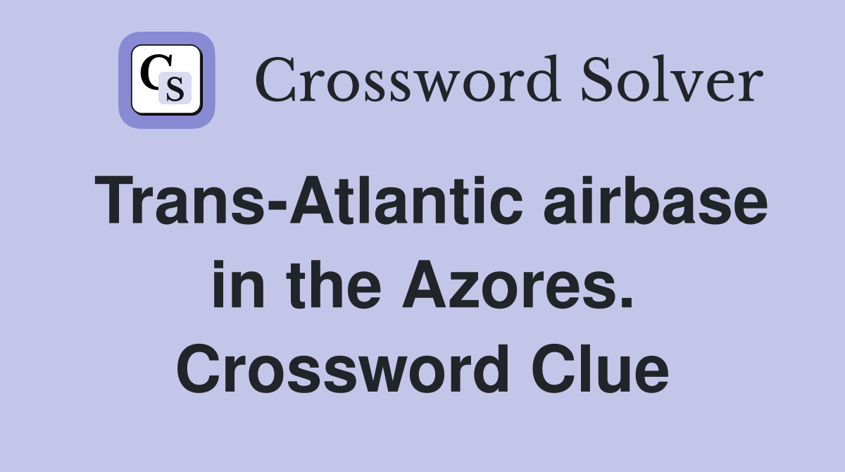 Trans-Atlantic airbase in the Azores. Crossword Clue