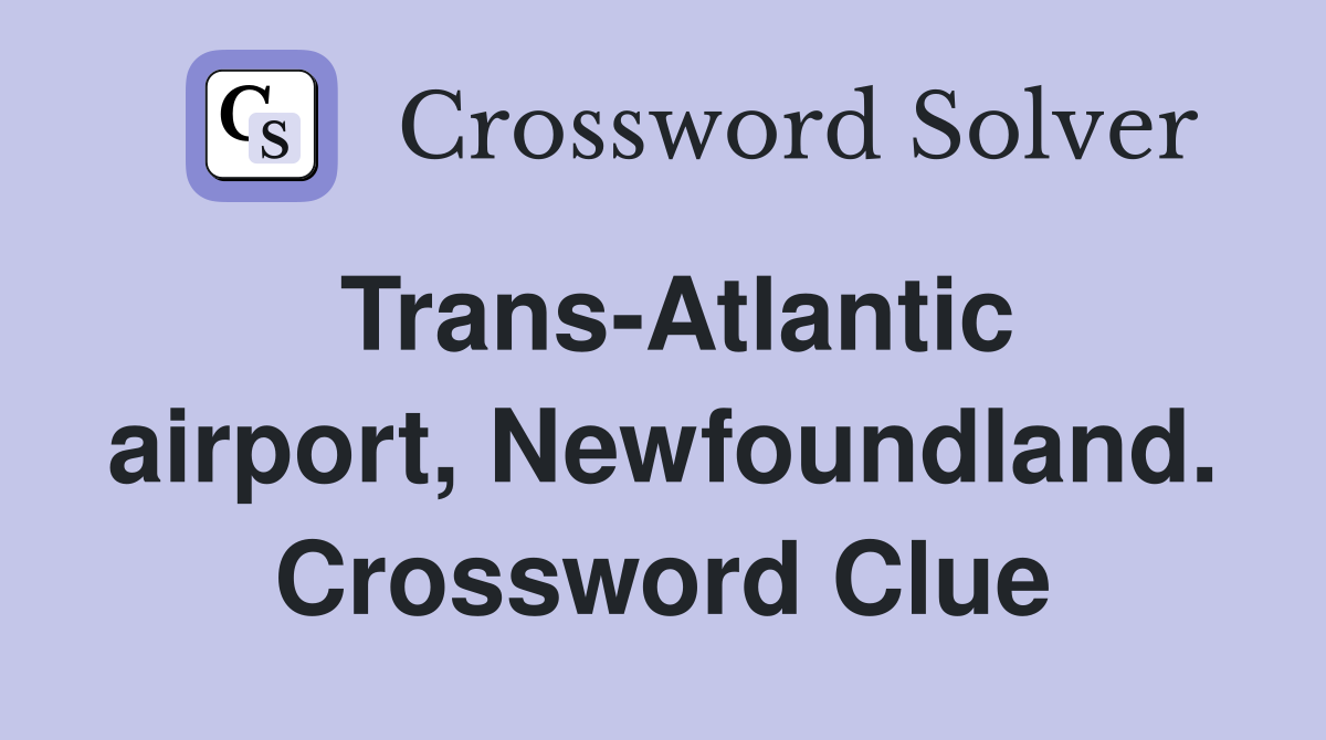 Trans-Atlantic airport, Newfoundland. Crossword Clue