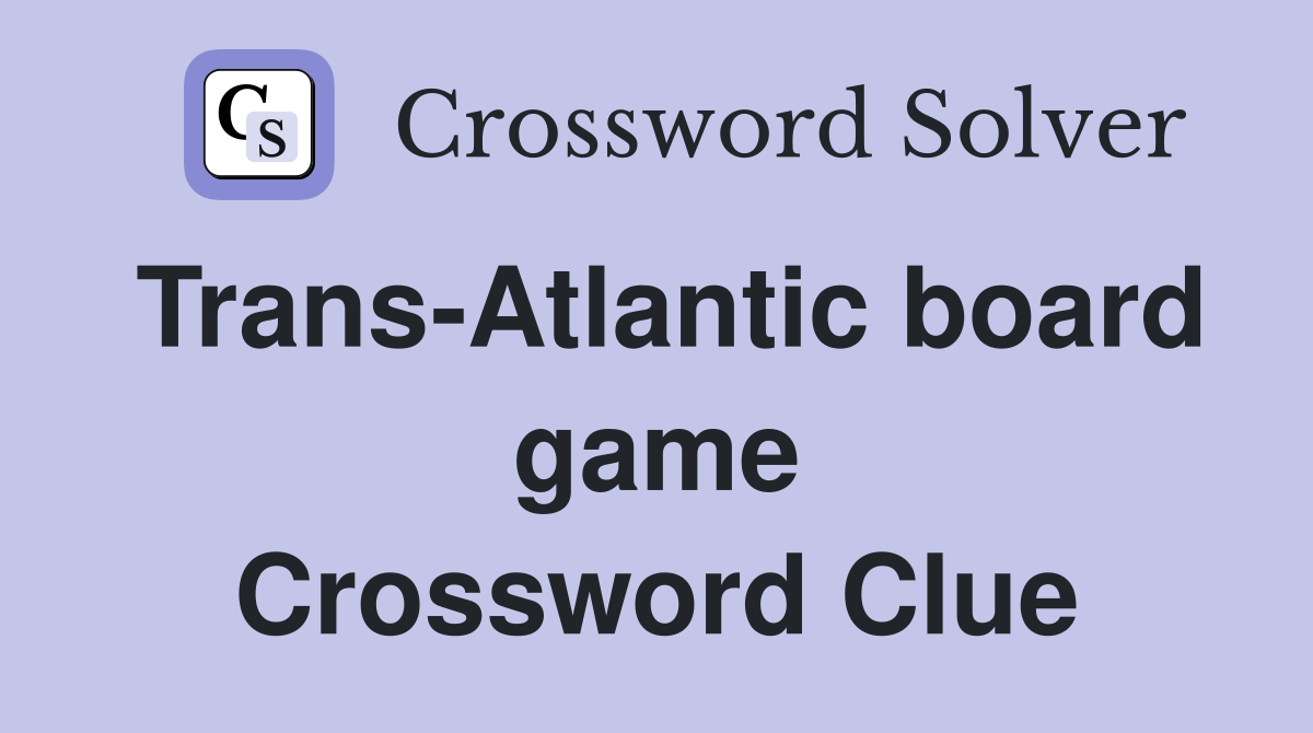 Trans-Atlantic board game Crossword Clue