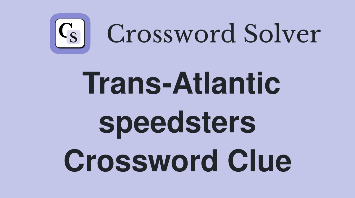 Trans-Atlantic speedsters Crossword Clue