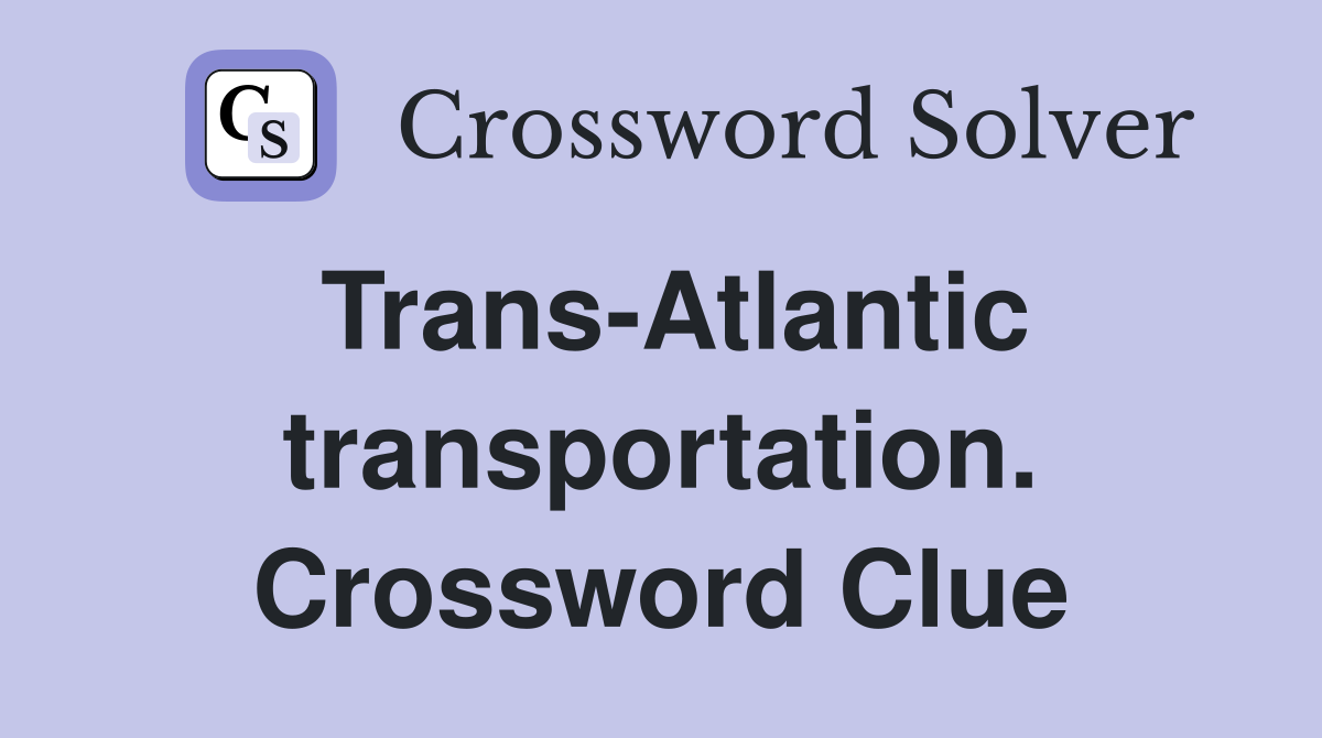 Trans-Atlantic transportation. Crossword Clue