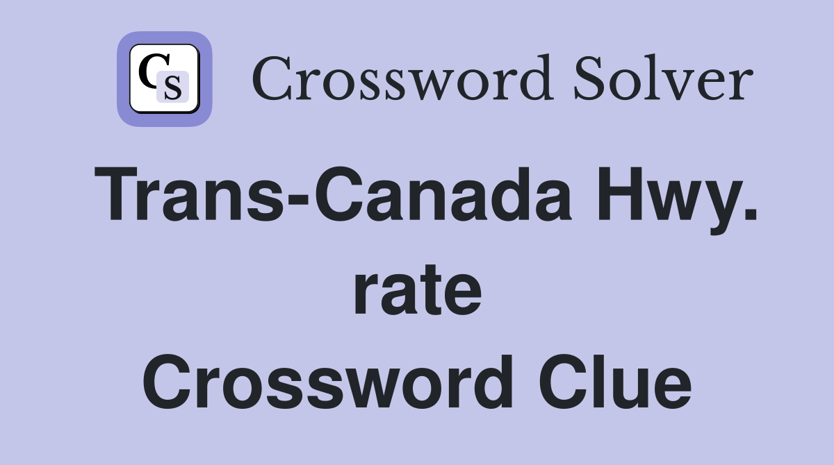 Trans-Canada Hwy. rate Crossword Clue
