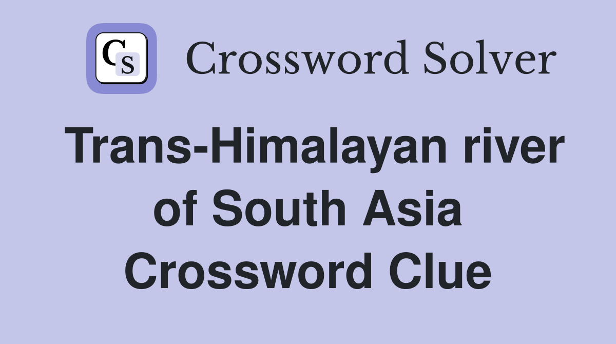 Trans-Himalayan river of South Asia Crossword Clue