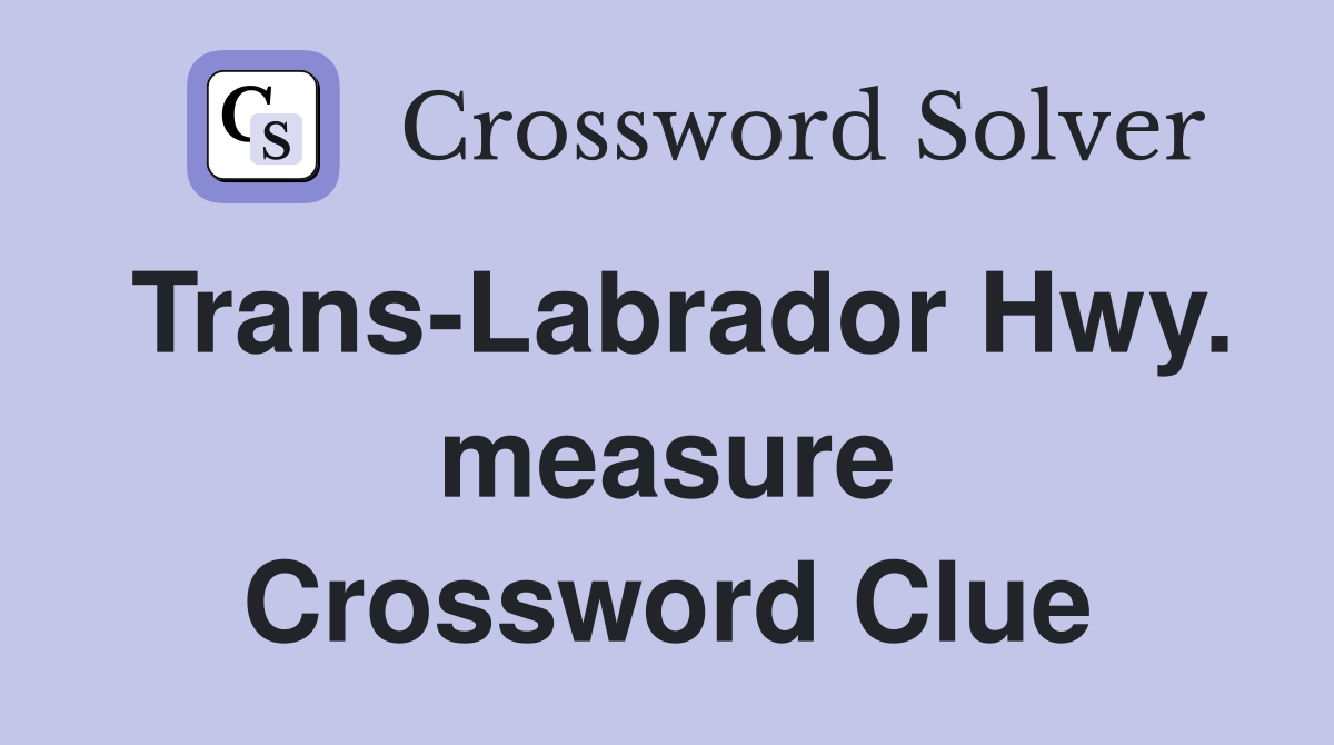 Trans-Labrador Hwy. measure Crossword Clue
