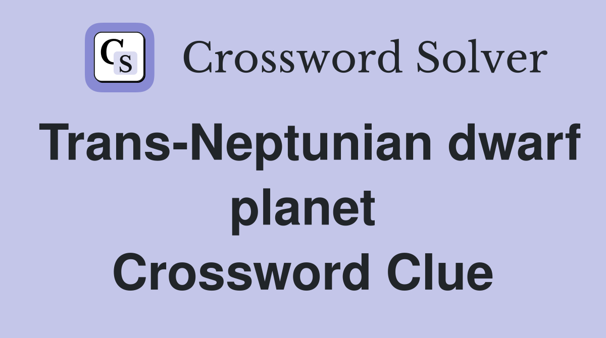 Trans-Neptunian dwarf planet Crossword Clue