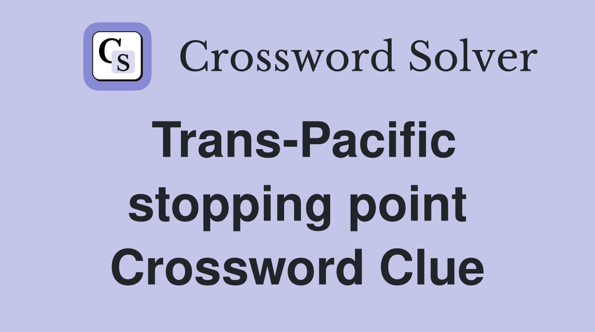 Trans-Pacific stopping point Crossword Clue