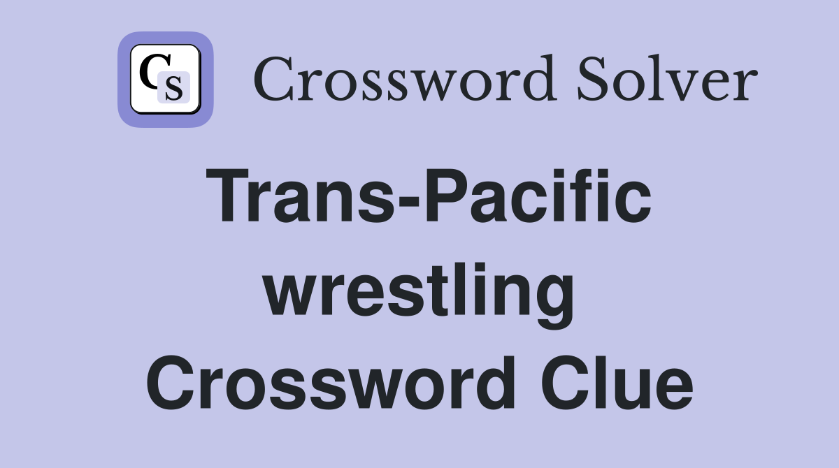 Trans-Pacific wrestling Crossword Clue