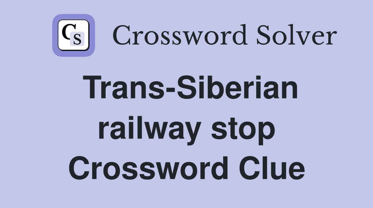 Trans-Siberian railway stop Crossword Clue