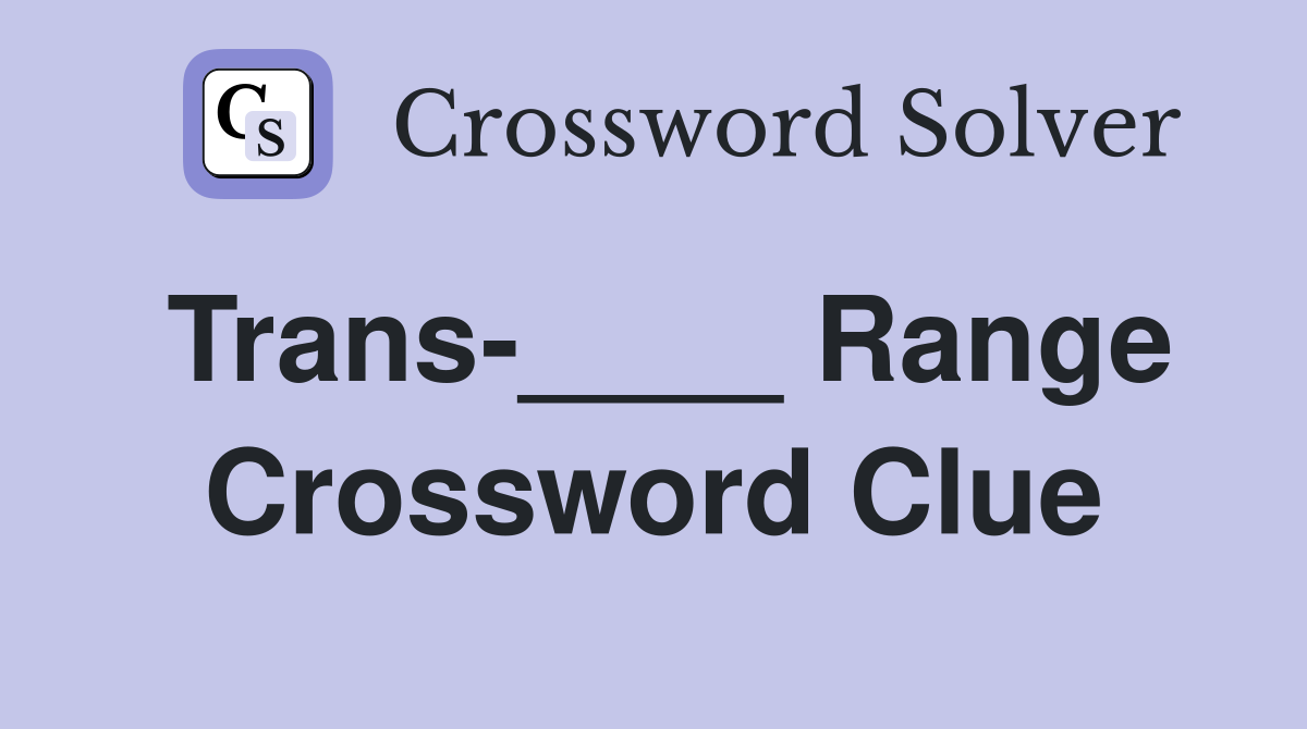 Trans-____ Range Crossword Clue
