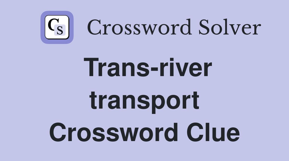 Trans-river transport Crossword Clue