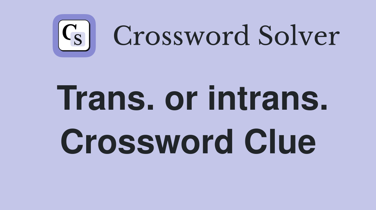 Trans. or intrans. Crossword Clue