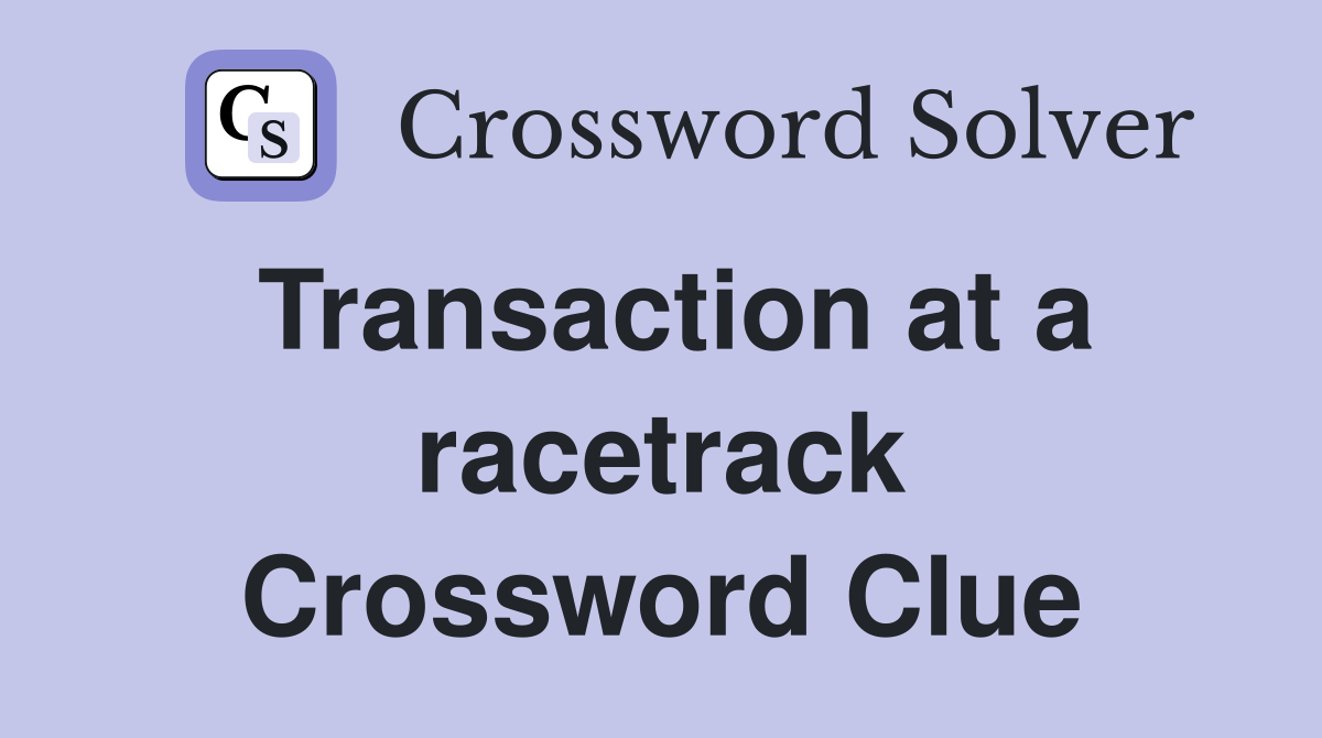 Transaction at a racetrack Crossword Clue
