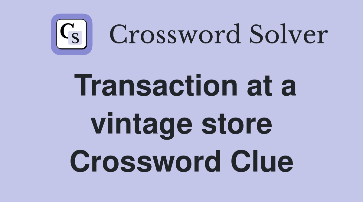 Transaction at a vintage store Crossword Clue