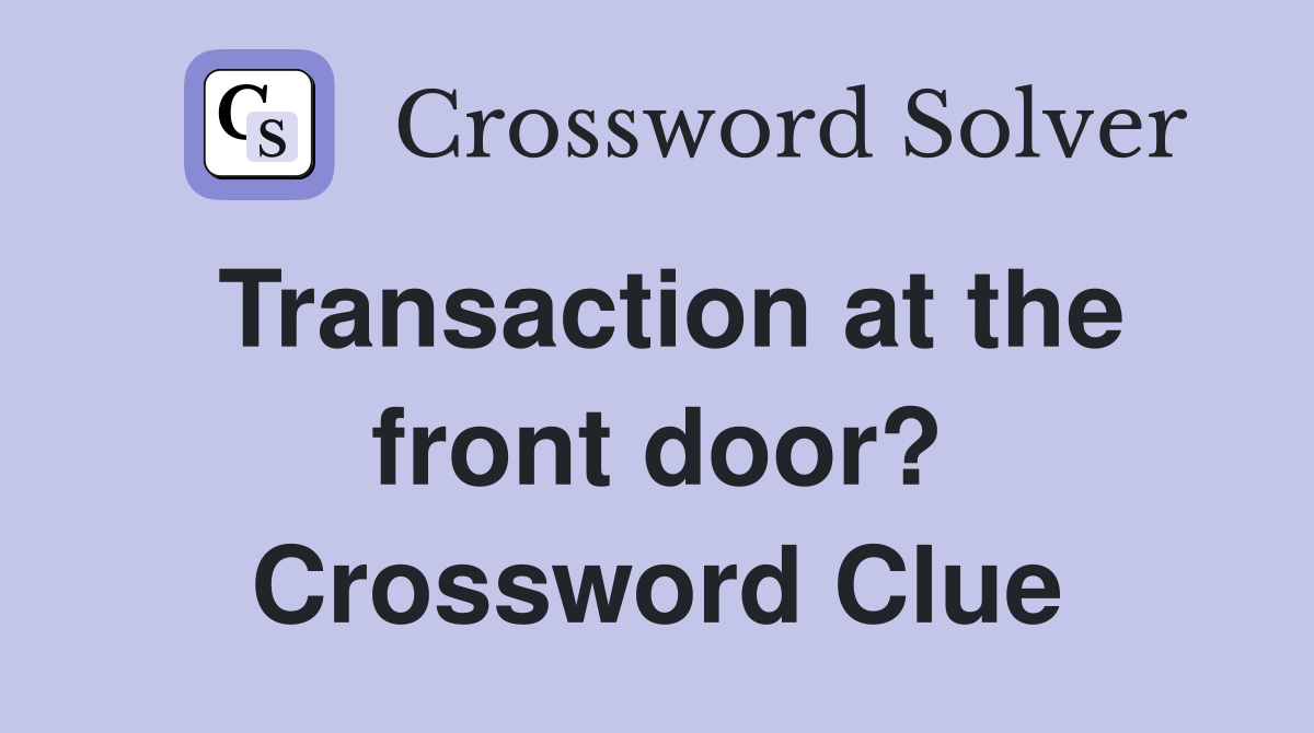 Transaction at the front door? Crossword Clue