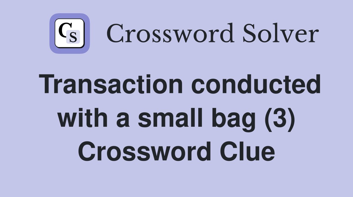 Transaction conducted with a small bag (3) Crossword Clue