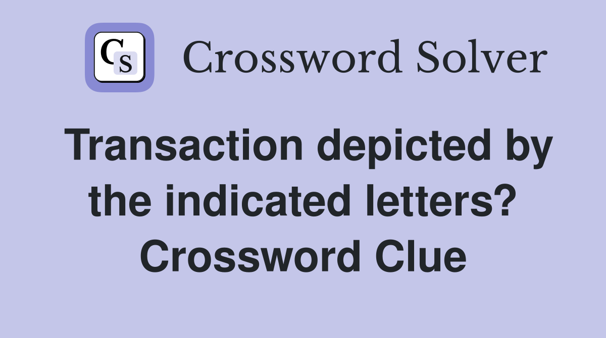 Transaction depicted by the indicated letters? Crossword Clue