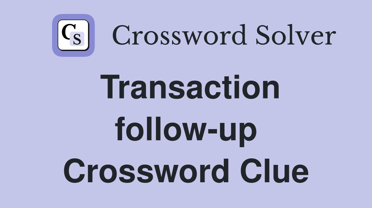Transaction follow-up Crossword Clue