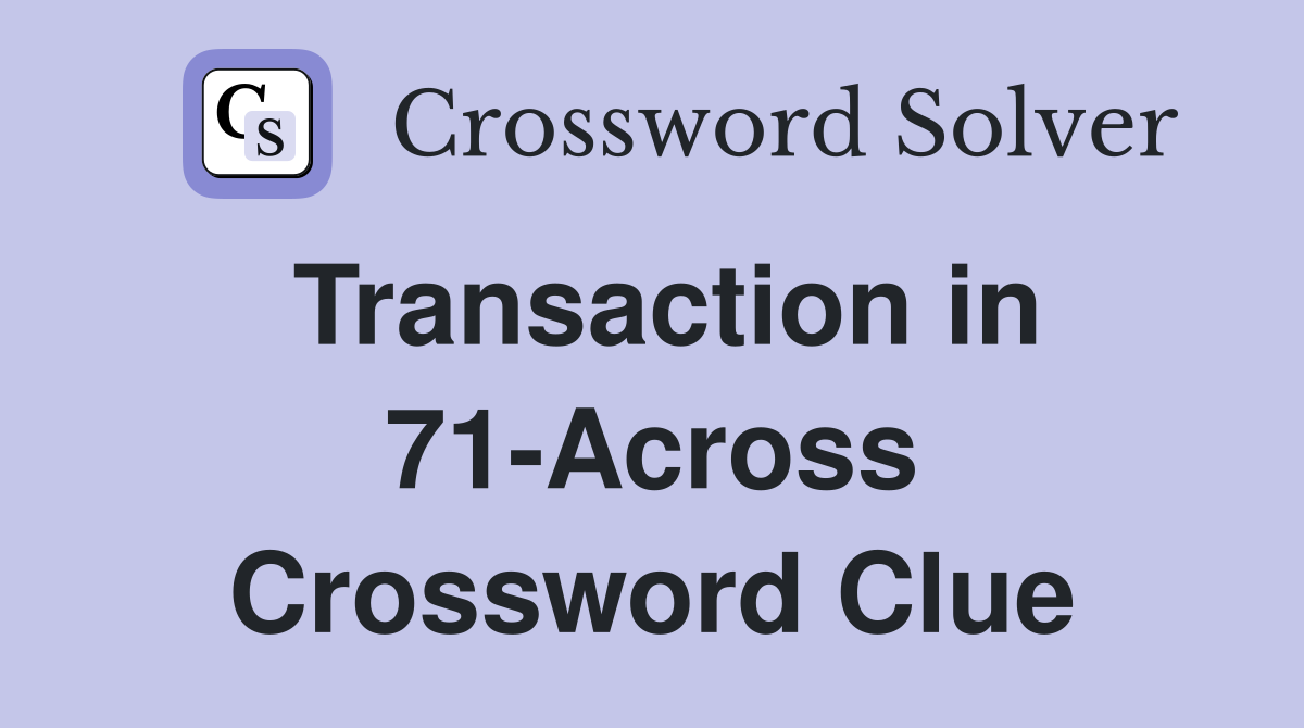 Transaction in 71-Across Crossword Clue