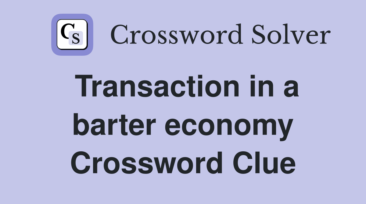Transaction in a barter economy Crossword Clue