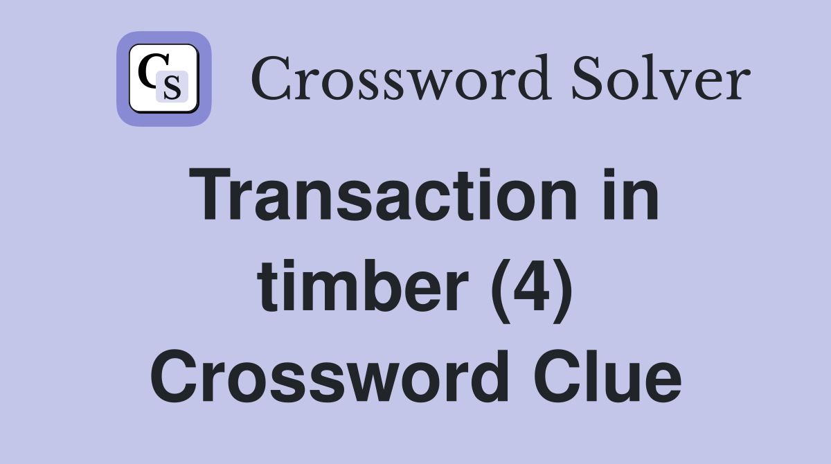 Transaction in timber (4) Crossword Clue