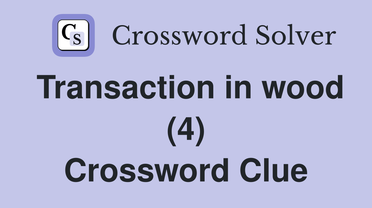 Transaction in wood (4) Crossword Clue