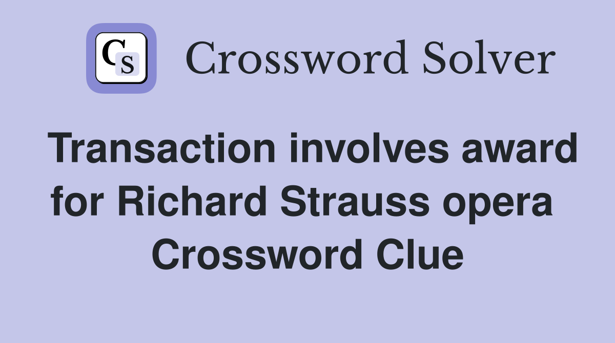 Transaction involves award for Richard Strauss opera  Crossword Clue