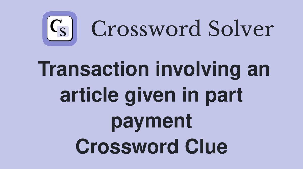 Transaction involving an article given in part payment Crossword Clue