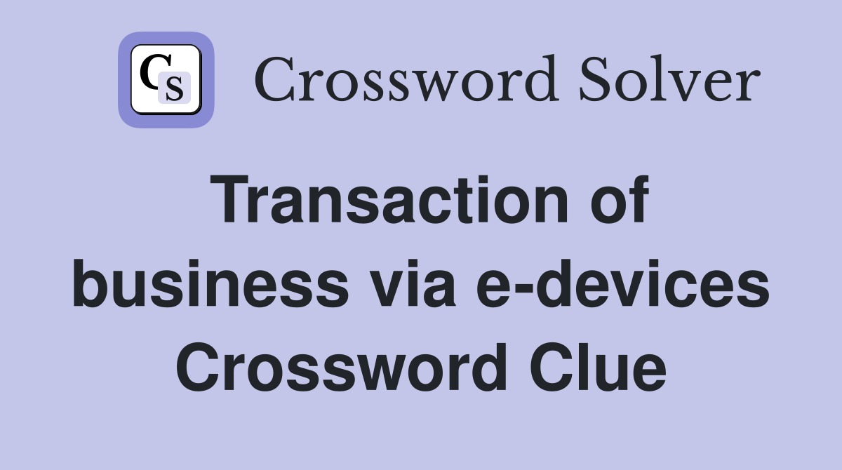 Transaction of business via e-devices Crossword Clue