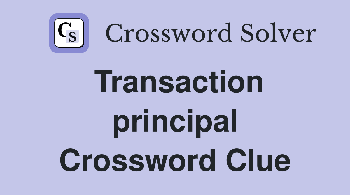 Transaction principal Crossword Clue