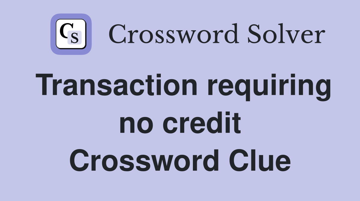 Transaction requiring no credit Crossword Clue