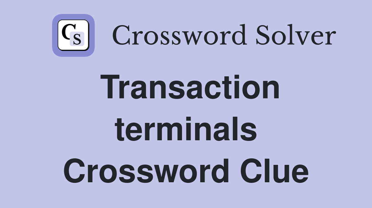 Transaction terminals Crossword Clue