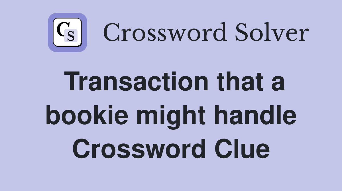 Transaction that a bookie might handle Crossword Clue