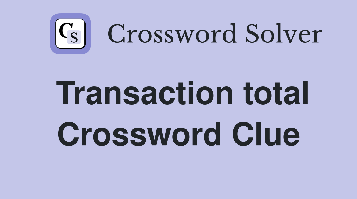Transaction total Crossword Clue