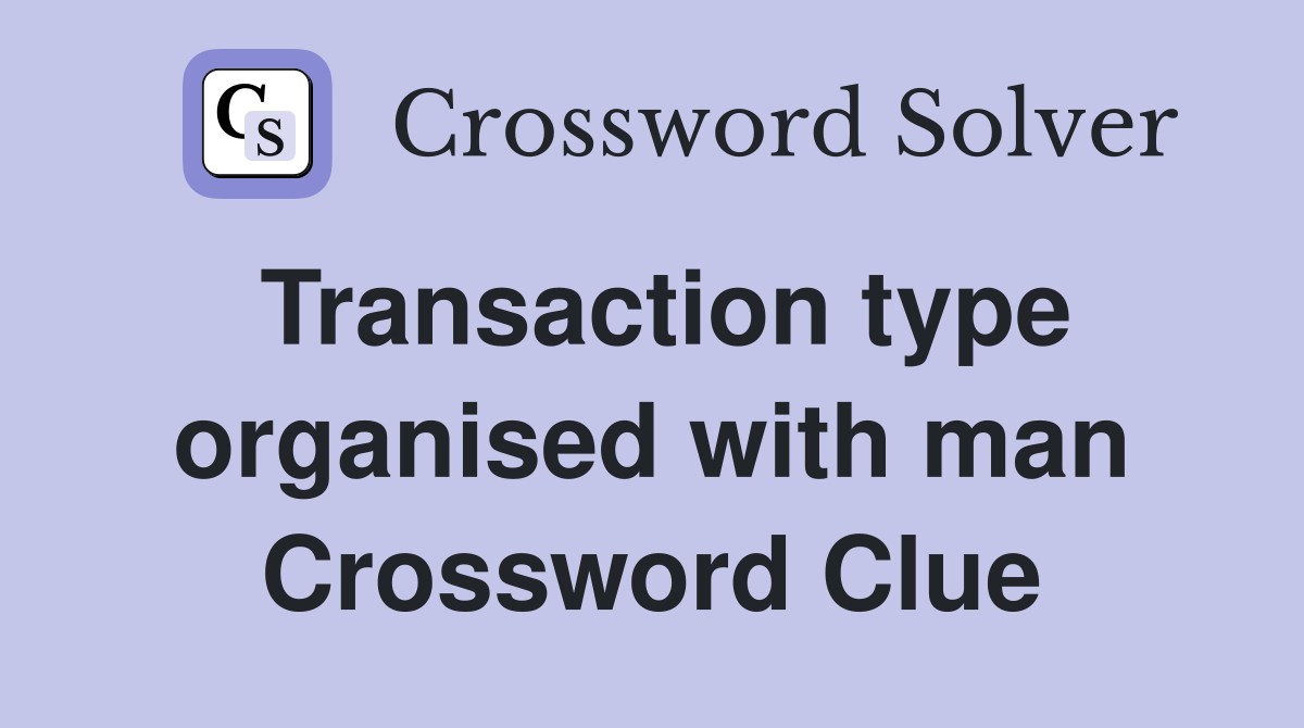 Transaction type organised with man Crossword Clue