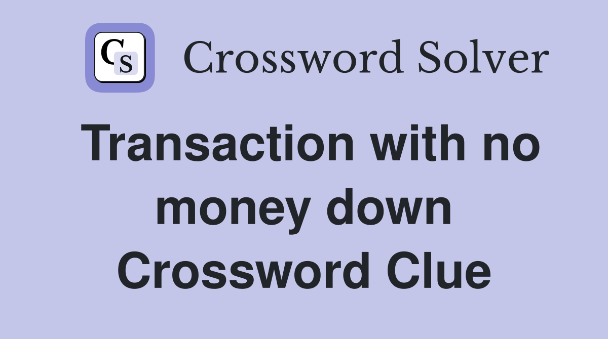 Transaction with no money down Crossword Clue
