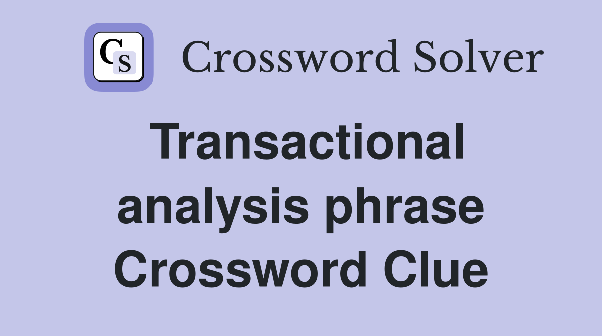 Transactional analysis phrase Crossword Clue
